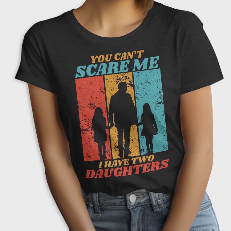 You Cant Scare Me I Have Two Daughters Silhouette, Tricou Femei