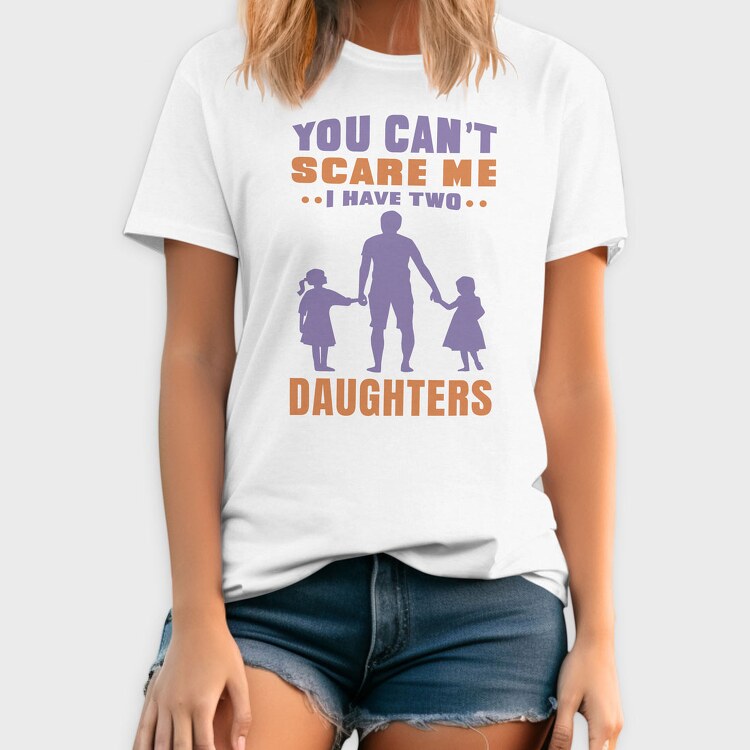 You Cant Scare Me I Have Two Daughters, Tricou Barbati (Unisex)