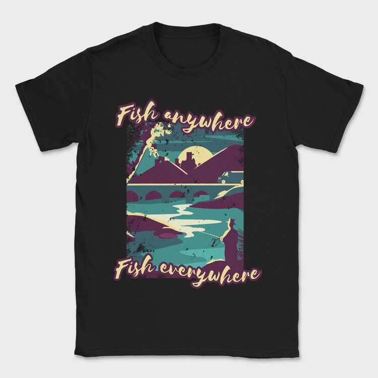 Fish Everywhere Anywhere, Tricou Barbati (Unisex)