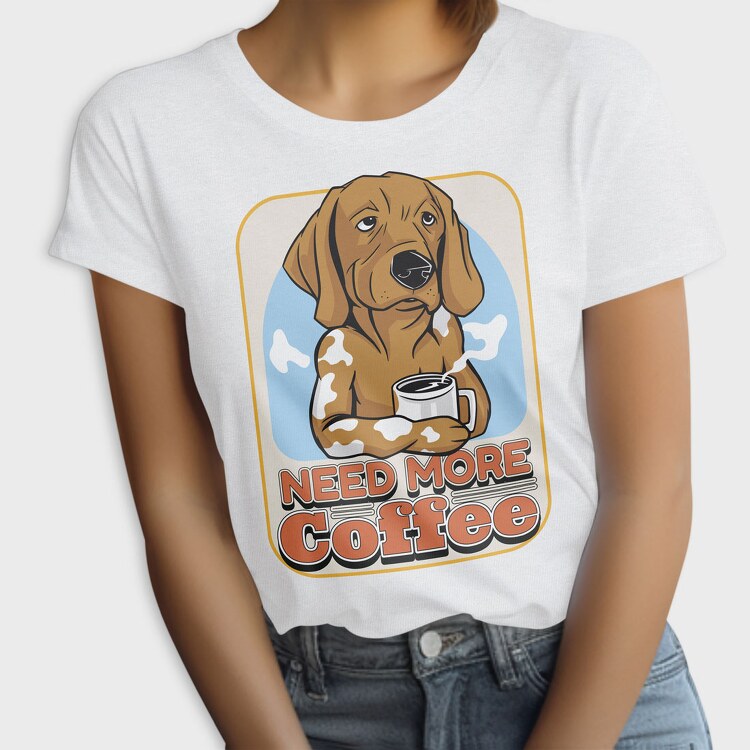 Need More Coffee Dog, Tricou Femei