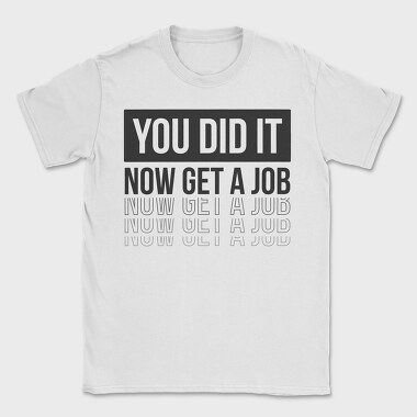 Just Graduated Get A Job, Tricou Barbati (Unisex)