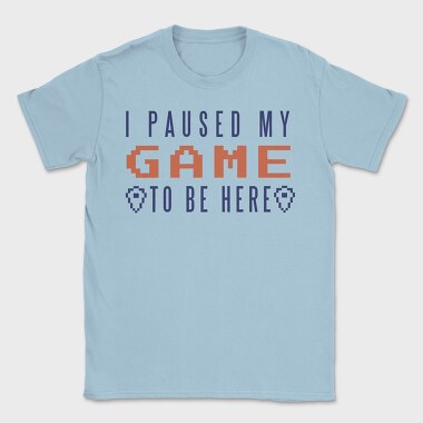 I Paused My Game To Be Here, Tricou Barbati (Unisex)