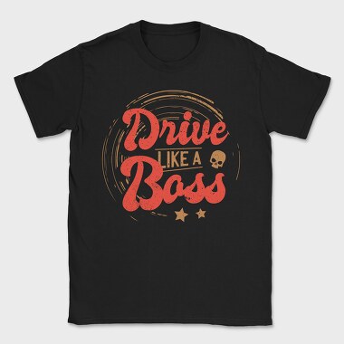 Drive Like A Boss, Tricou Barbati (Unisex)