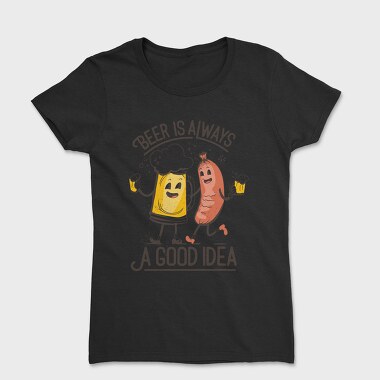 Beer Is Always A Good Idea, Tricou Femei