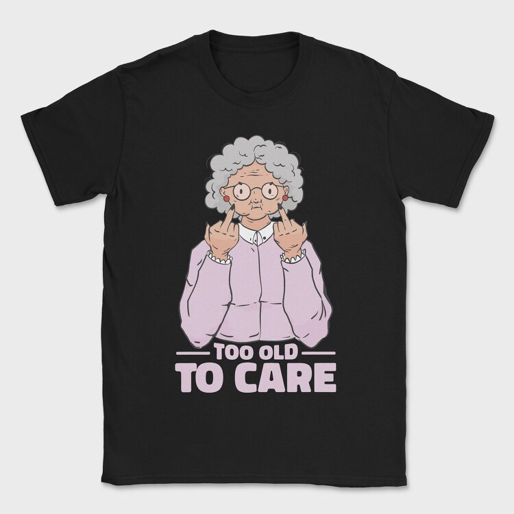 Funny Grandma Cartoon Too Old To Care, Tricou Barbati (Unisex)