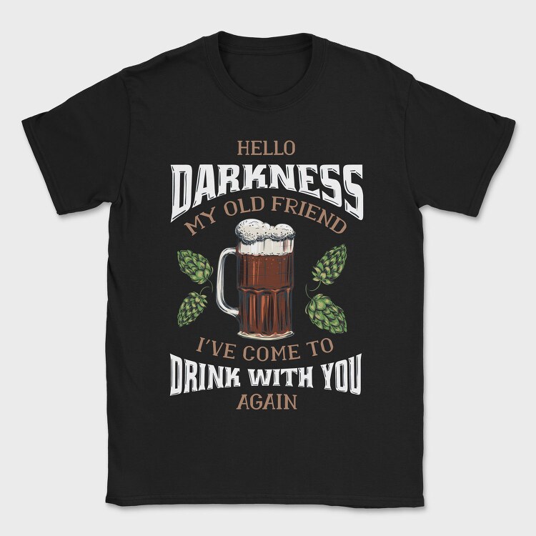 Funny Melancholy Beer Darkness My Old Friend Drinking Quote, Tricou Barbati (Unisex)