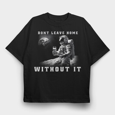 Astronaut Don T Leave Home Without Beer, Tricou Oversize Barbati (Unisex)