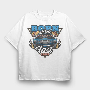 Born to Ride Fast Cars, Tricou Oversize Barbati (Unisex)