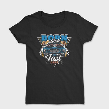 Born to Ride Fast Cars, Tricou Femei