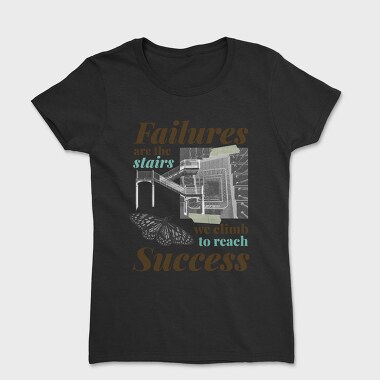 Failures Are Stairs to Success, Tricou Femei