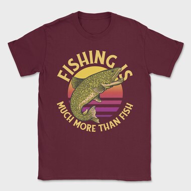 Fishing Is Much More Than Fish, Tricou Barbati (Unisex)
