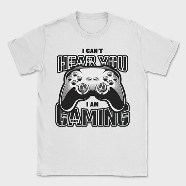 I Cant Hear You I Am Gaming, Tricou Barbati (Unisex)