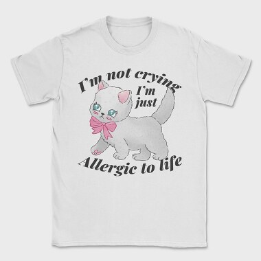 I M Not Crying I M Just Allergic to Life, Tricou Barbati (Unisex)