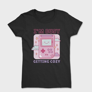 Im Busy Getting Cozy, Tricou Femei