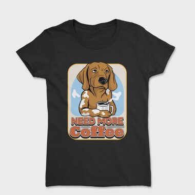 Need More Coffee Dog, Tricou Femei