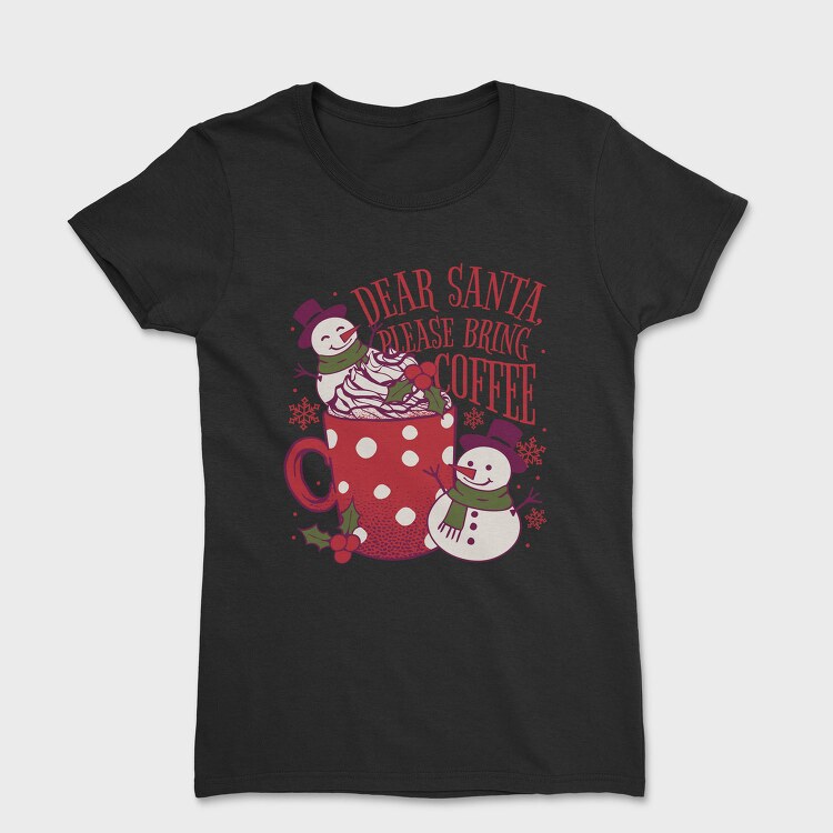 Snowman Coffee Dear Santa, Tricou Femei