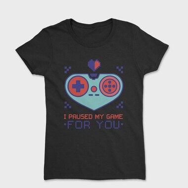 Paused My Game for You, Tricou Femei