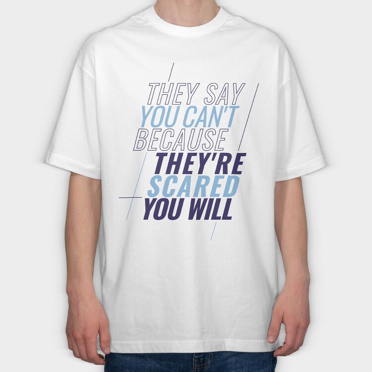 They Say You Can T Because They Re Scared You Will, Tricou Oversize Barbati (Unisex)