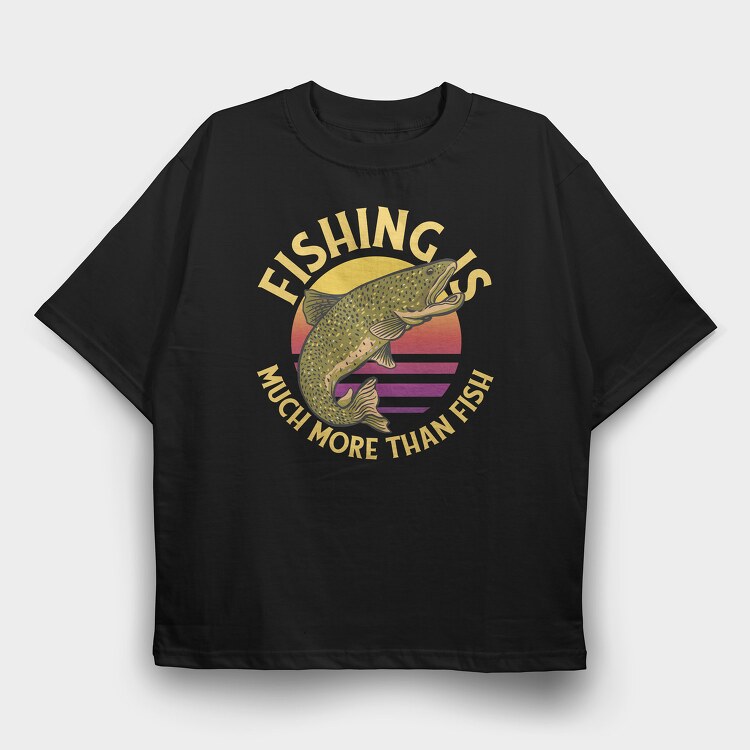 Fishing Is Much More Than Fish, Tricou Oversize Barbati (Unisex)