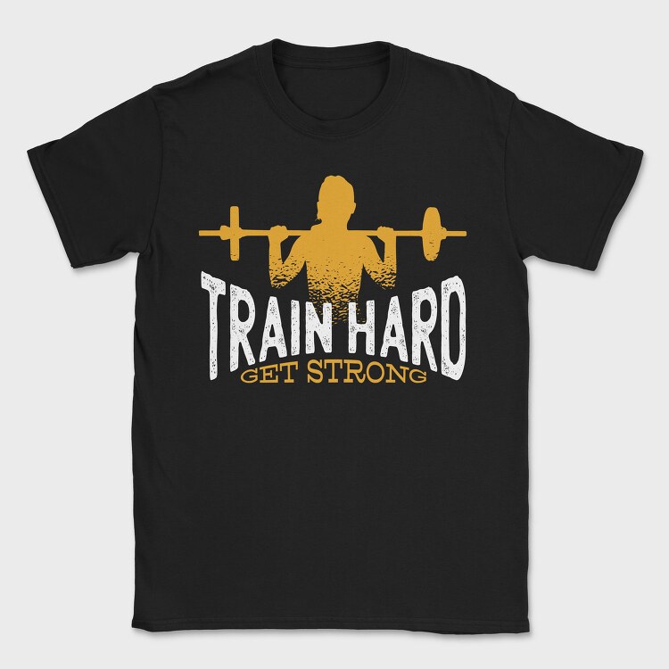 Train Hard Get Strong Crossfit Quote, Tricou Barbati (Unisex)