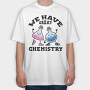 We Have Great Chemistry, Tricou Oversize Barbati (Unisex)