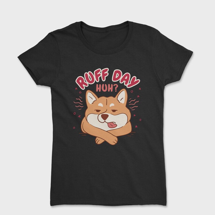 Ruff Day Funny Pet Dog Quote, Tricou Femei
