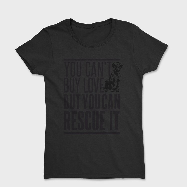 Rescue Pets Quote Can T Buy Love But Can Rescue It, Tricou Femei