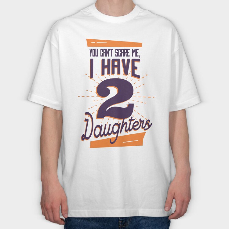 You Cant Scare Me I Have Two Daughters 2, Tricou Oversize Barbati (Unisex)