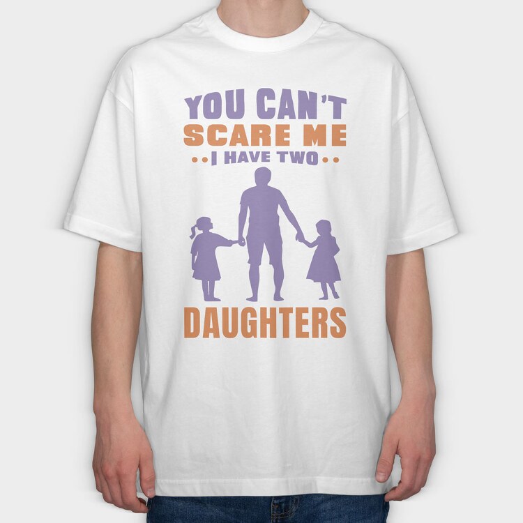 You Cant Scare Me I Have Two Daughters, Tricou Oversize Barbati (Unisex)