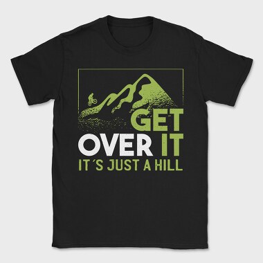 Get Over It Just A Hill, Tricou Barbati (Unisex)