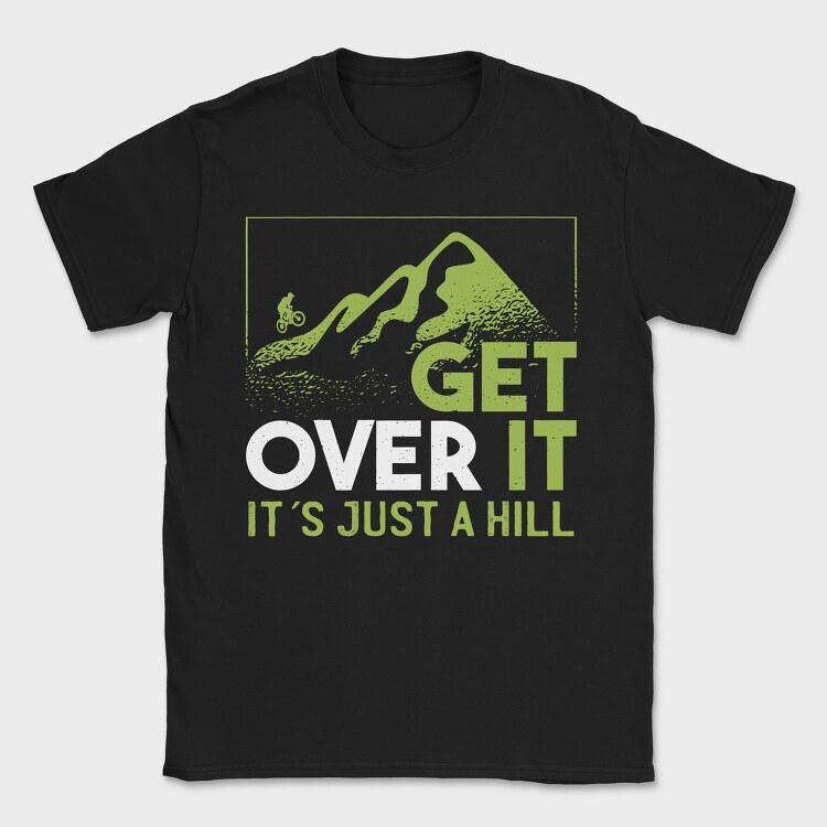Get Over It Just A Hill, Tricou Barbati (Unisex)