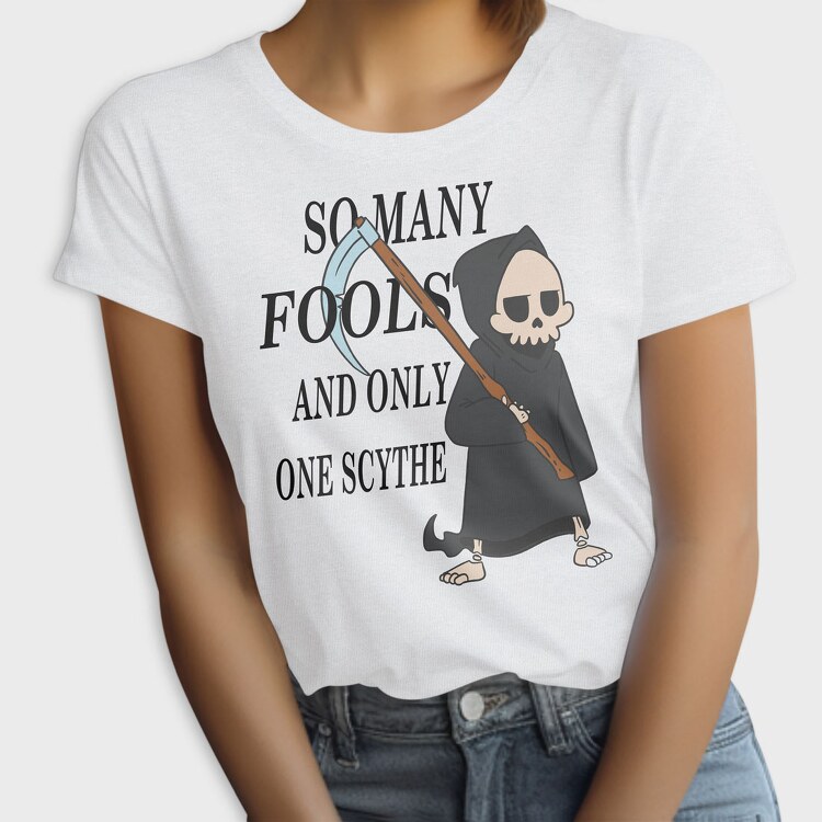 So Many Fools and Only One Scythe, Tricou Femei