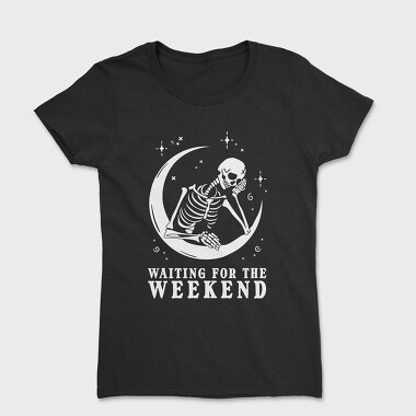 Waiting for the Weekend Skeleton, Tricou Femei