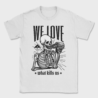 We Love What Kills Us, Tricou Barbati (Unisex)