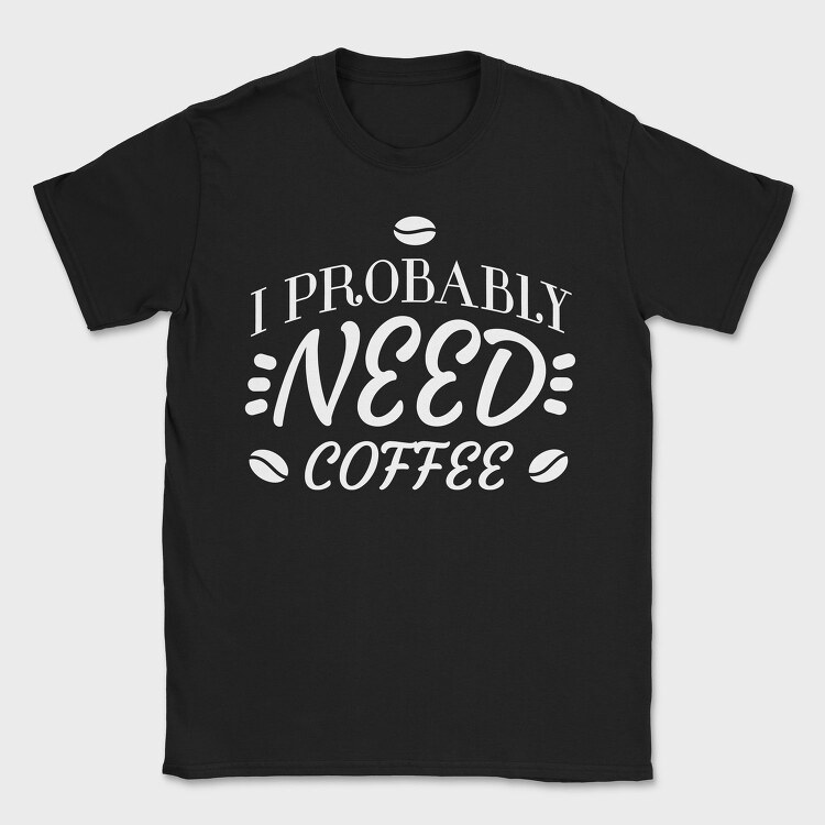 Need Coffee Drink Quote, Tricou Barbati (Unisex)