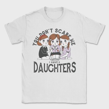 You Dont Scare Me I Have 3 Daughters, Tricou Barbati (Unisex)