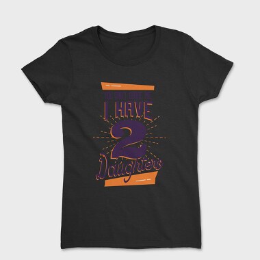 You Cant Scare Me I Have Two Daughters 2, Tricou Femei