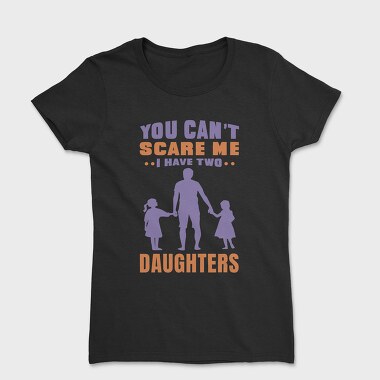 You Cant Scare Me I Have Two Daughters, Tricou Femei