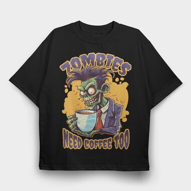 Zombies Need Coffee Too, Tricou Oversize Barbati (Unisex)