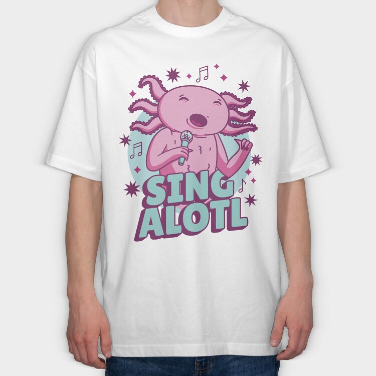Music Funny Quote Axolotl Sing Alotl, Tricou Oversize Barbati (Unisex)