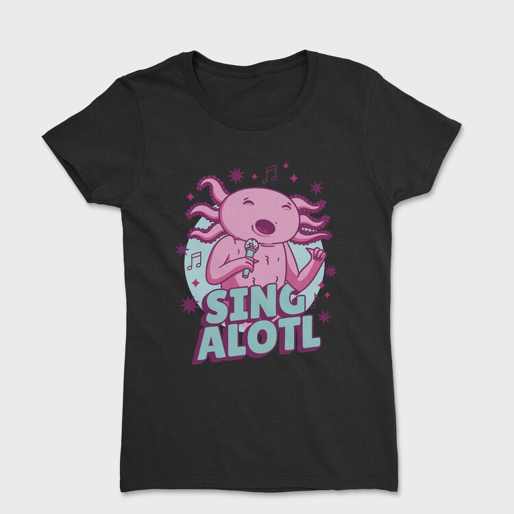 Music Funny Quote Axolotl Sing Alotl, Tricou Femei