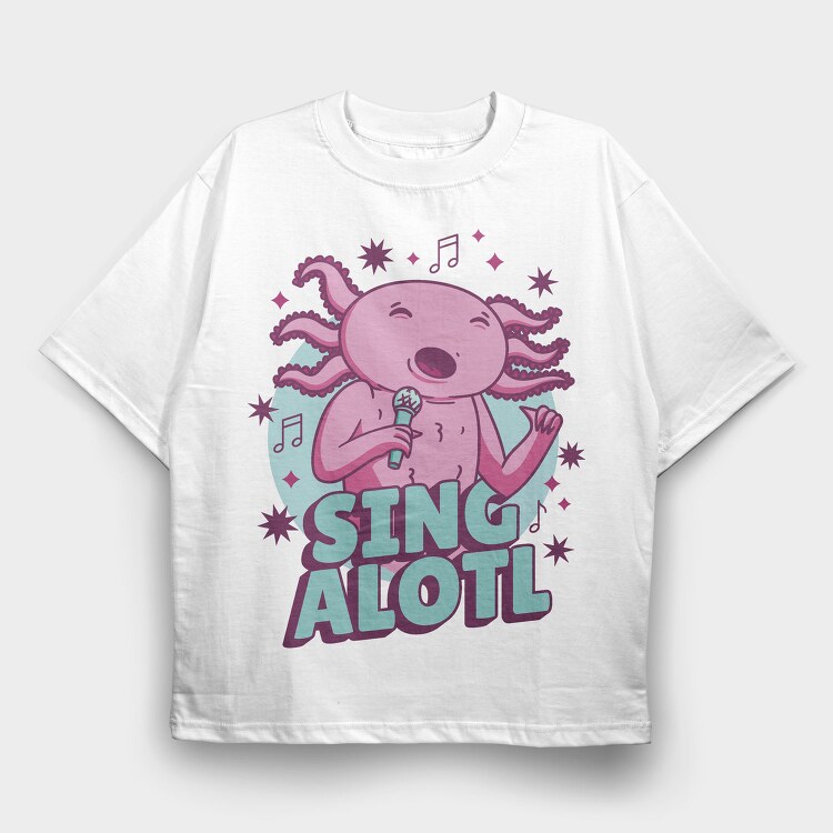 Music Funny Quote Axolotl Sing Alotl, Tricou Oversize Barbati (Unisex)