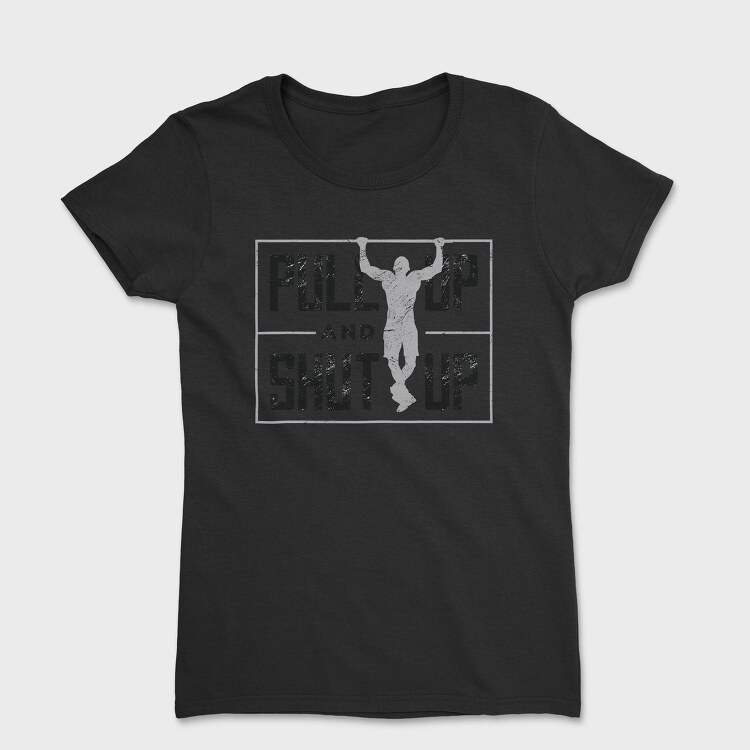 Man Doing Pull Ups Calisthenics Pull Up Shut Up, Tricou Femei