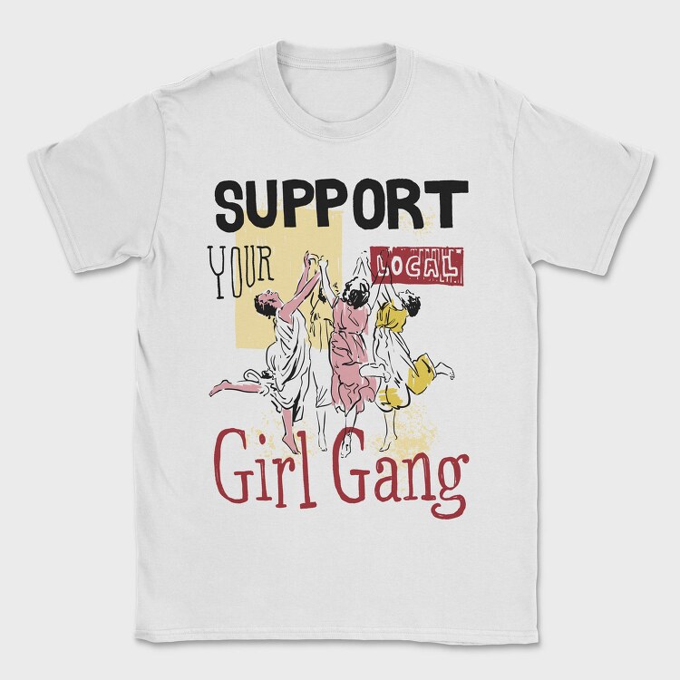 Support Your Local Girl Gang Women Day, Tricou Barbati (Unisex)