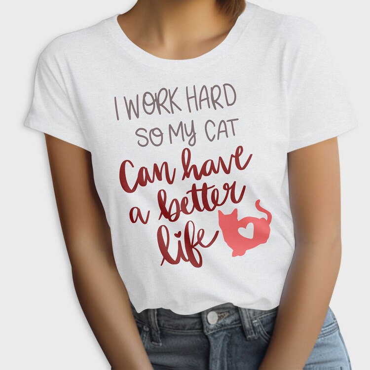 Work Hard So My Cat Have Better Life, Tricou Femei