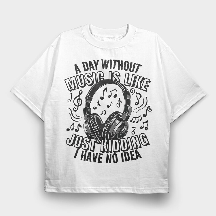 Headphones And Music Day Without, Tricou Oversize Barbati (Unisex)