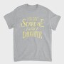 You Can't Scare Me, I Have A Daughter, Tricou Barbati (Unisex)