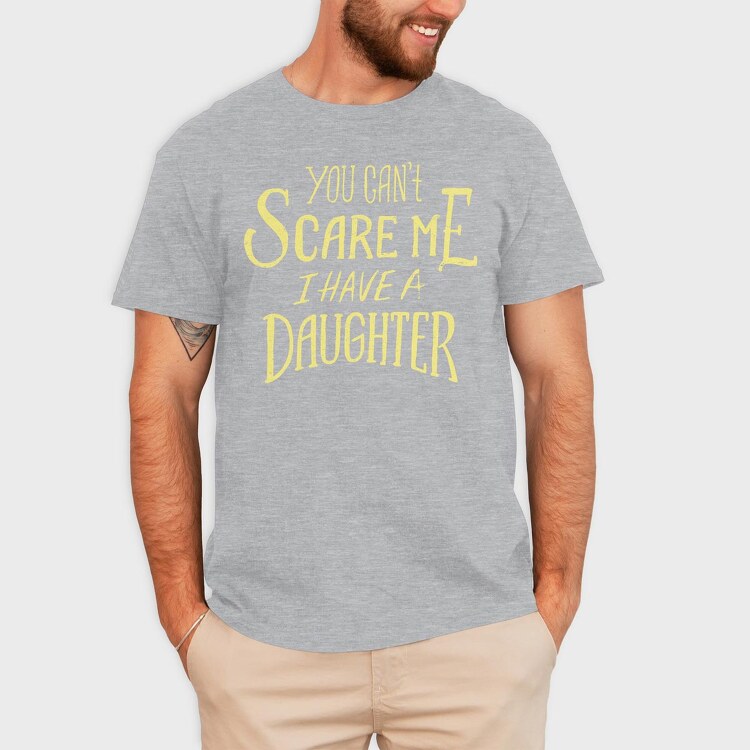 You Can't Scare Me, I Have A Daughter, Tricou Barbati (Unisex)