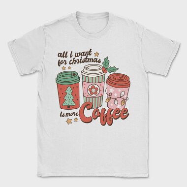 All I Want Is More Coffee, Tricou Barbati (Unisex)