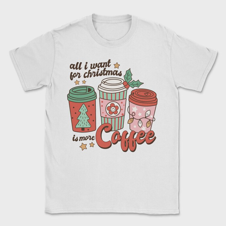 All I Want Is More Coffee, Tricou Barbati (Unisex)